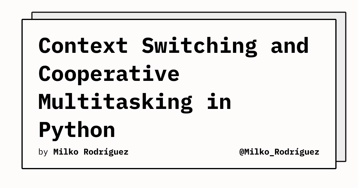 Context Switching and Cooperative Multitasking in Python | @Milko_Rodríguez