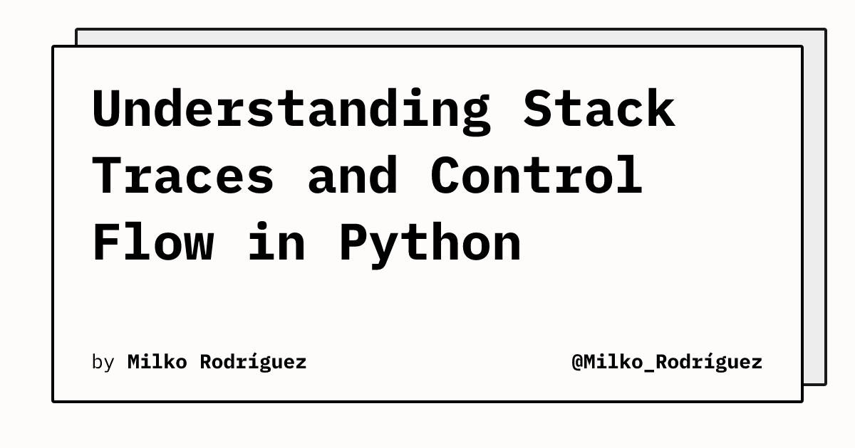 Understanding Stack Traces and Control Flow in Python | @Milko_Rodríguez